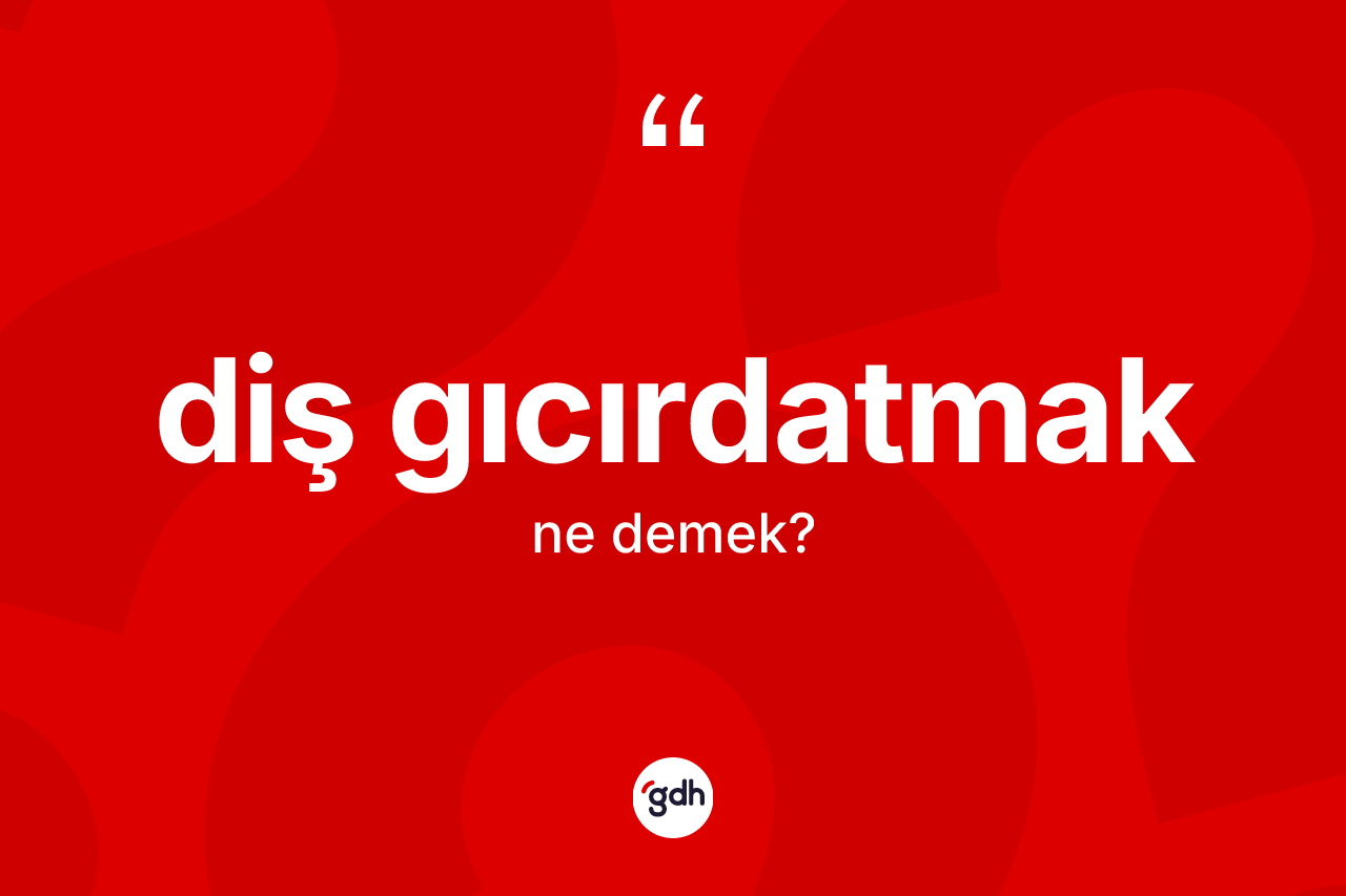 Diş gıcırdatmak deyimi ne demek?