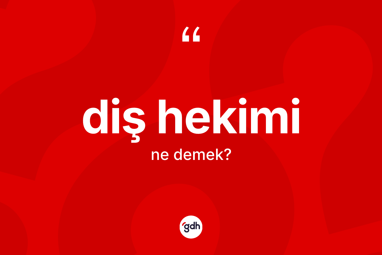 Diş hekimi kelimesi nedir? Diş hekimi kelimesinin TDK anlamı nedir?