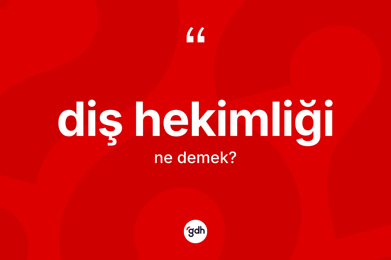 Diş hekimliği ne anlama gelir? Diş hekimliğinin TDK'ya göre anlamı nedir?
