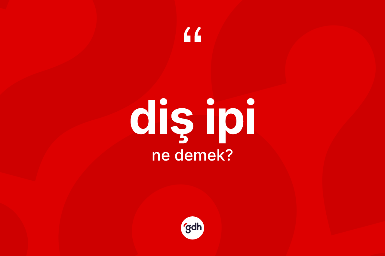 Diş ipi kelimesinin anlamı nedir? Diş ipinin kısaca tanımı nedir?