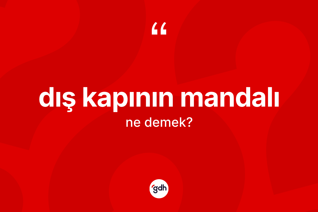 Dış kapının mandalı ne anlama gelir? Dış kapının mandalı ifadesi hangi durumlarda kullanılır