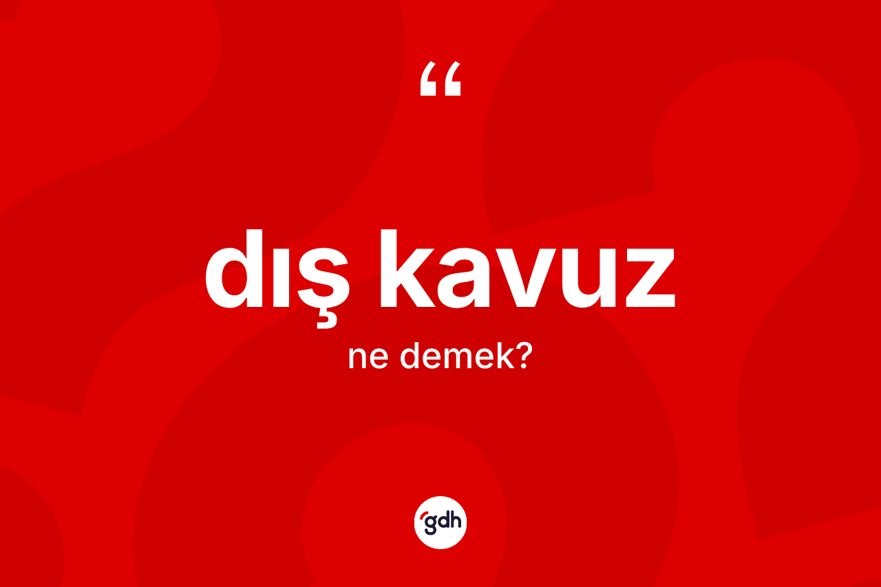 Dış kavuz kelimesinin sözlükteki tanımı nedir? Dış kavuzun kısaca tanımı nedir?