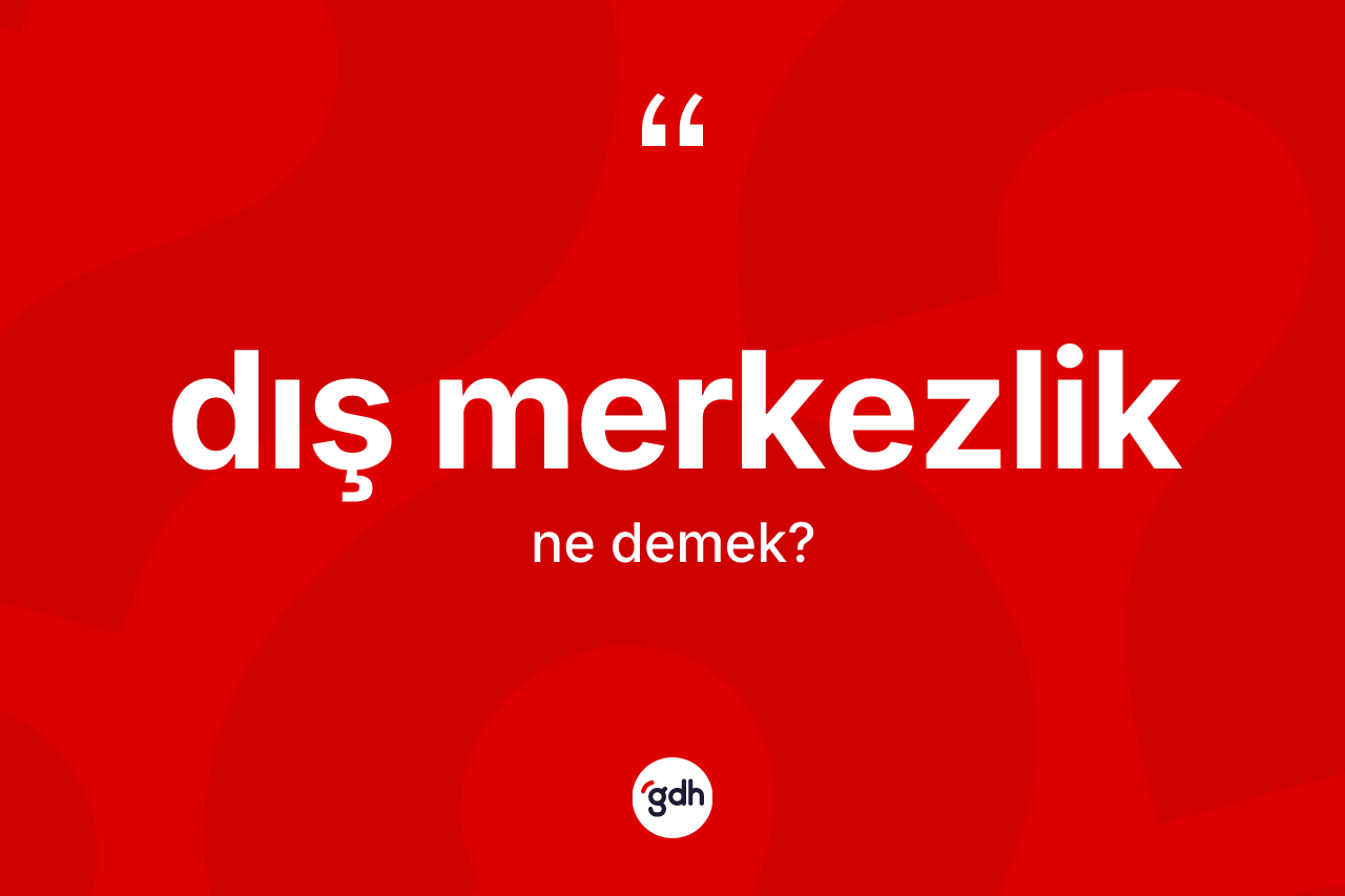 Dış merkezlik kelimesinin anlamı nedir?
