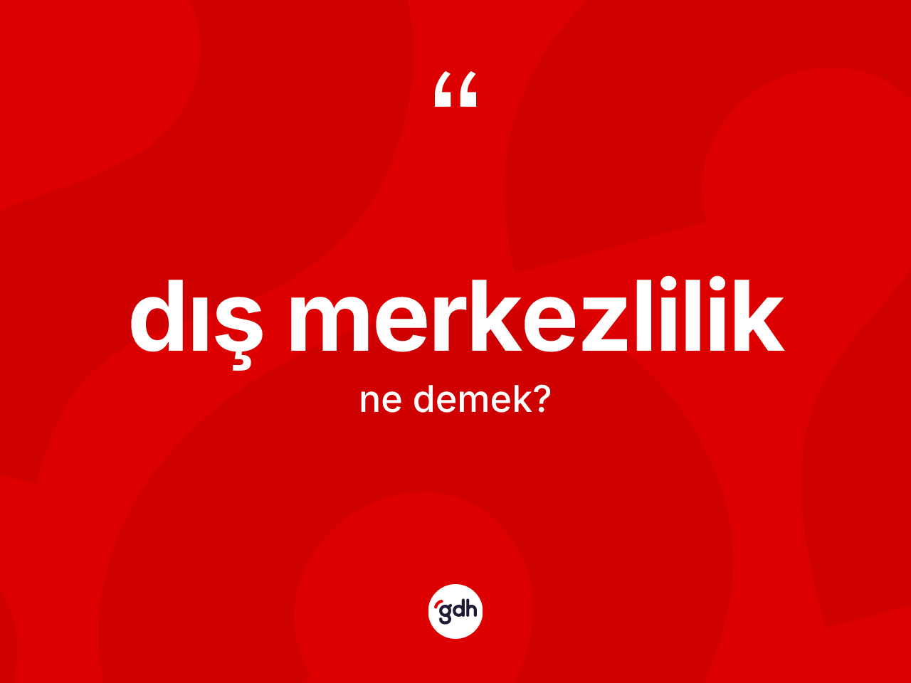 Dış merkezlilik kelimesinin tanımı nedir? Dış merkezlilik kelimesinin TDK anlamı nedir?