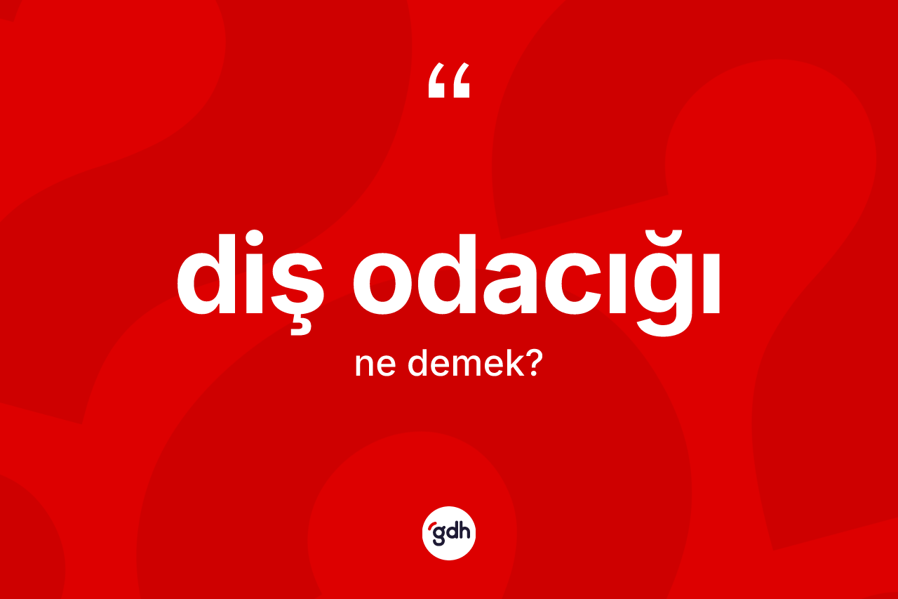 Diş odacığı kelimesinin sözlükteki tanımı nedir? Diş odacığı kelimesinin kaç farklı anlamı var?