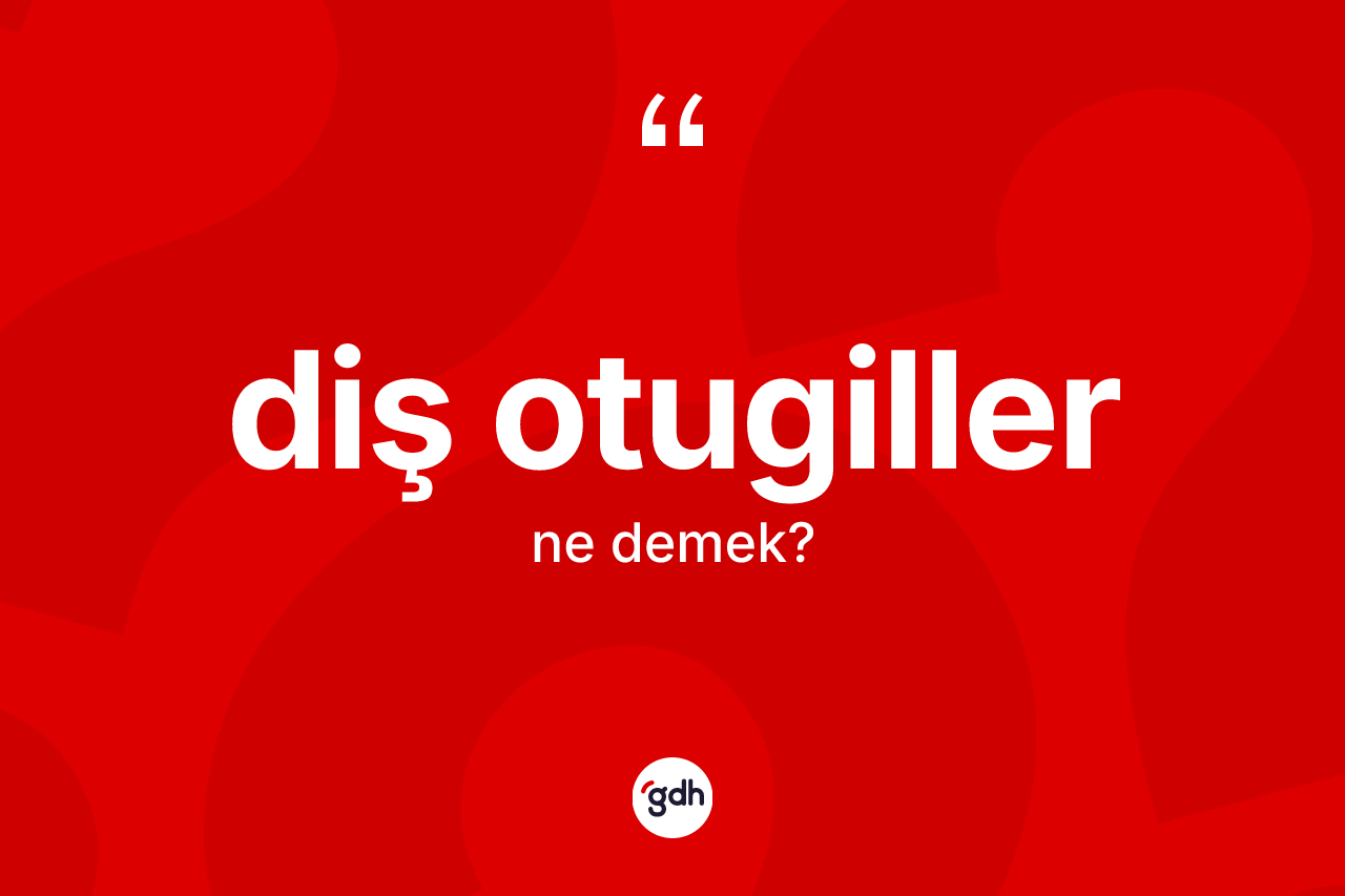 Diş otugiller ne demek?