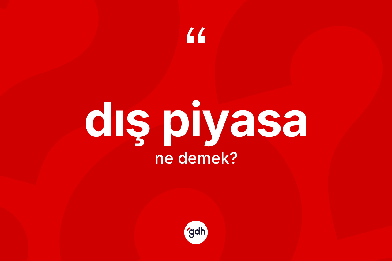 Dış piyasa kelimesi ne anlama gelir? Dış piyasa kelimesinin kaç farklı anlamı var?
