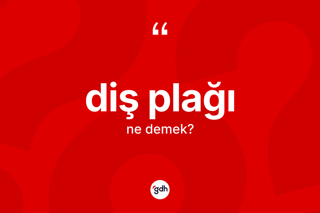 Diş plağı kelimesinin anlamı nedir? Diş plağının TDK'ya göre anlamı nedir?