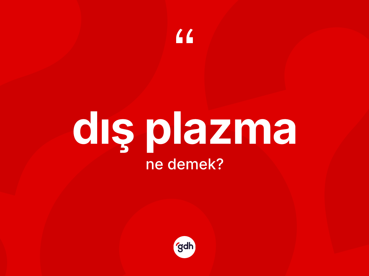 Dış plazma ne demek? Dış plazmanın TDK'ya göre anlamı nedir?