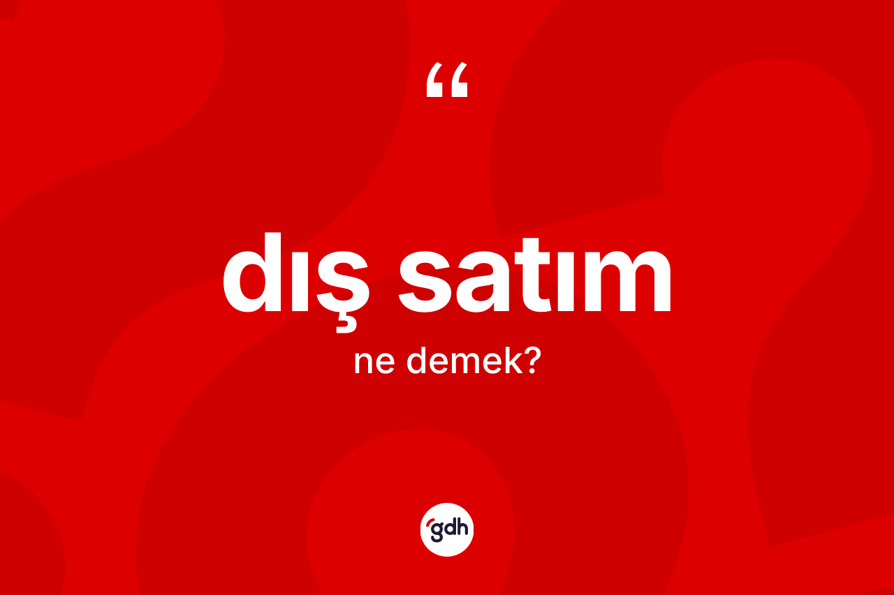 Dış satım ne demek? Dış satımın kısaca tanımı nedir?