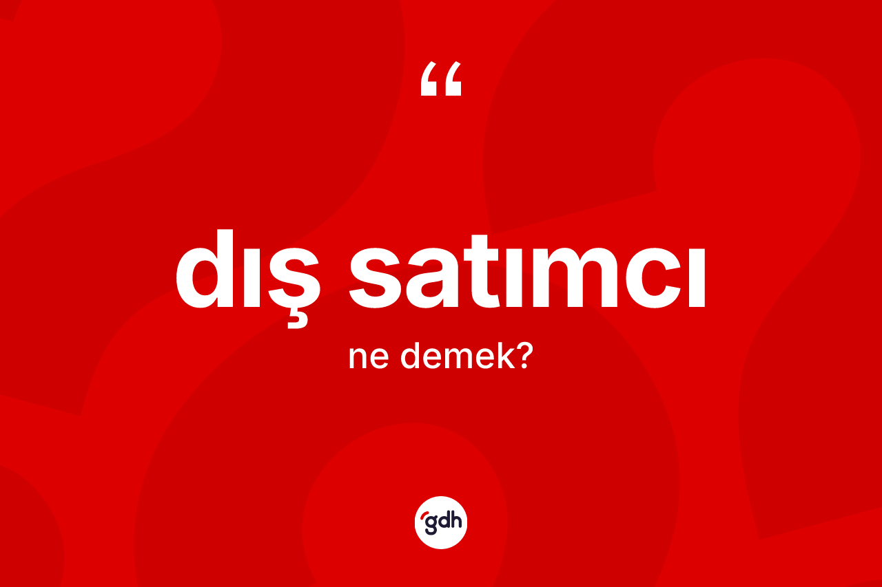 Dış satımcı kelimesinin tanımı nedir? Dış satımcının halk arasındaki kullanımı nasıldır?