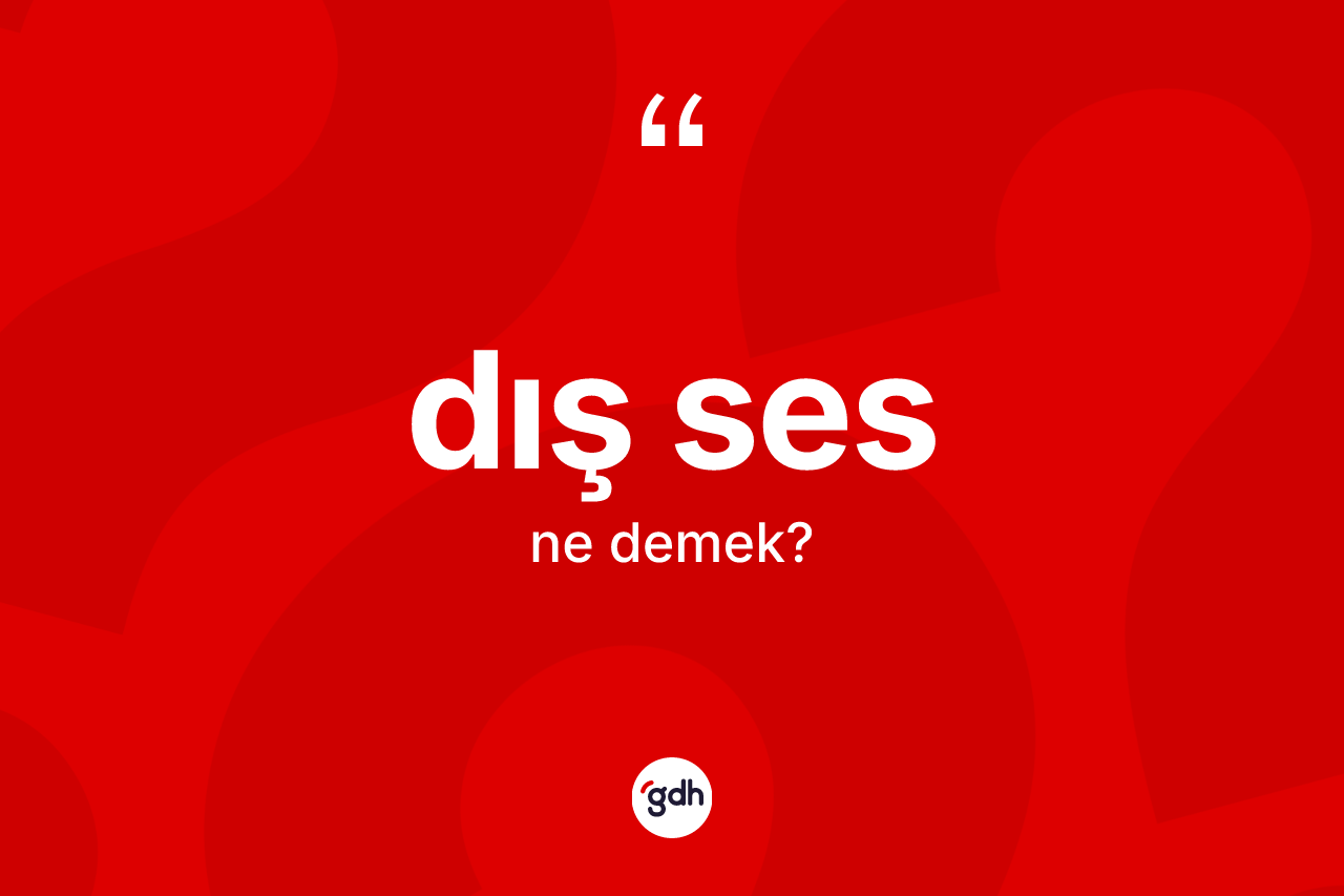 Dış ses kelimesinin sözlükteki tanımı nedir? Dış sesin TDK'ya göre anlamı nedir?