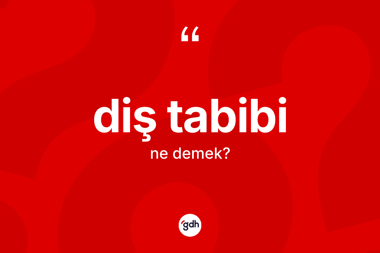 Diş tabibi kelimesinin anlamı nedir? Diş tabibinin TDK'ya göre anlamı nedir?