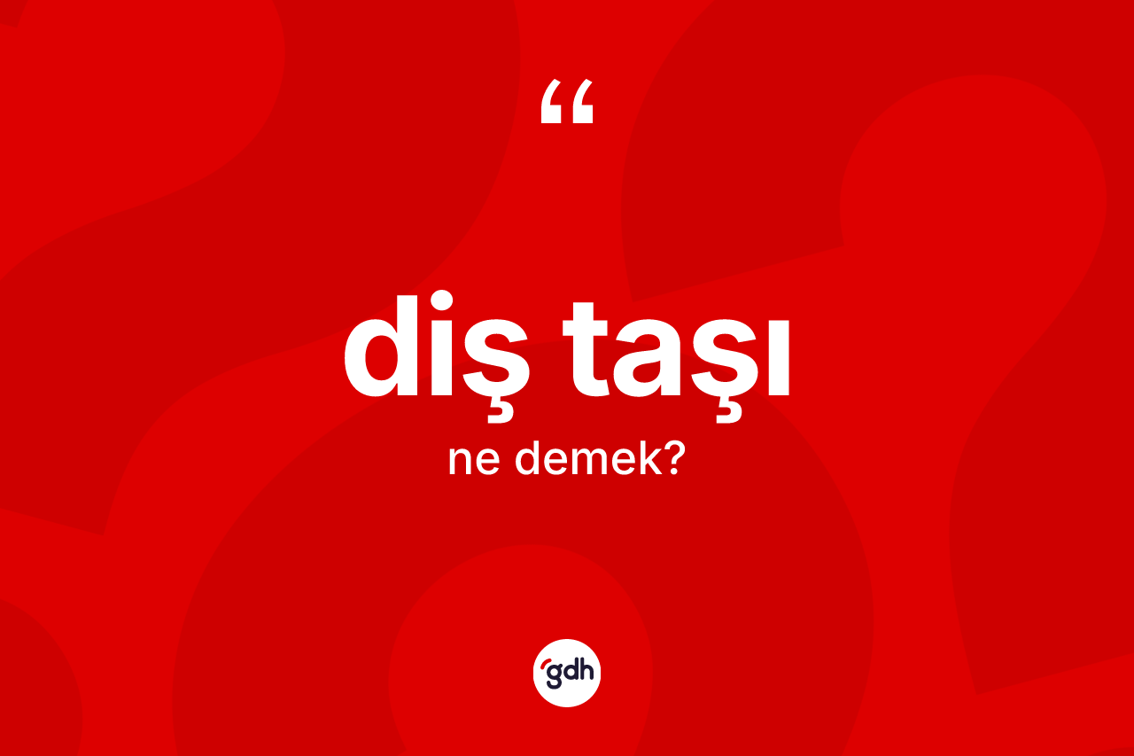 Diş taşı nedir? Diş taşı kelimesinin TDK anlamı nedir?