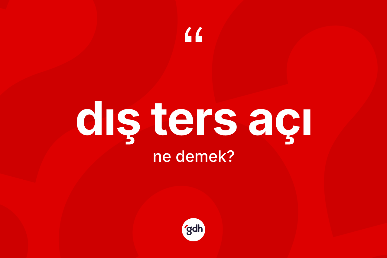 Dış ters açı kelimesi nedir? Dış ters açı kelimesinin TDK anlamı nedir?