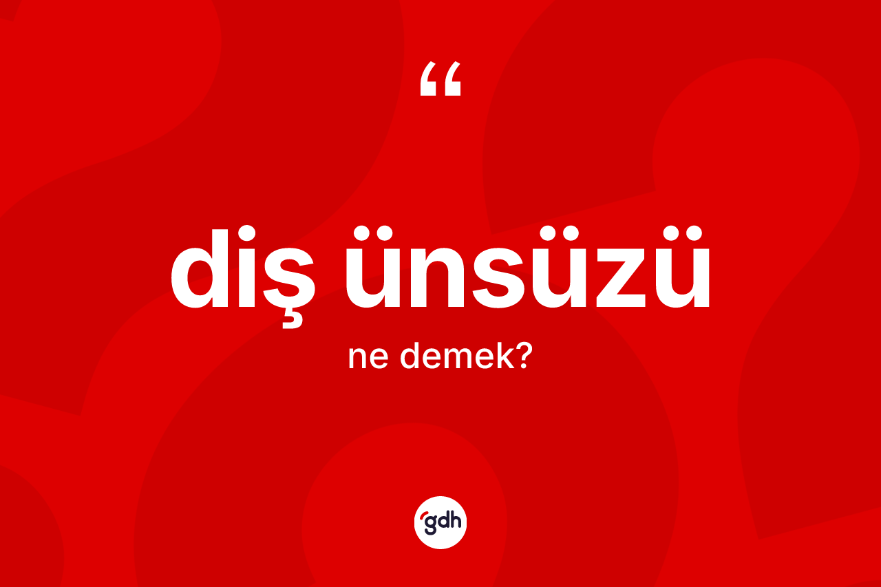 Diş ünsüzü kelimesinin sözlükteki tanımı nedir?
