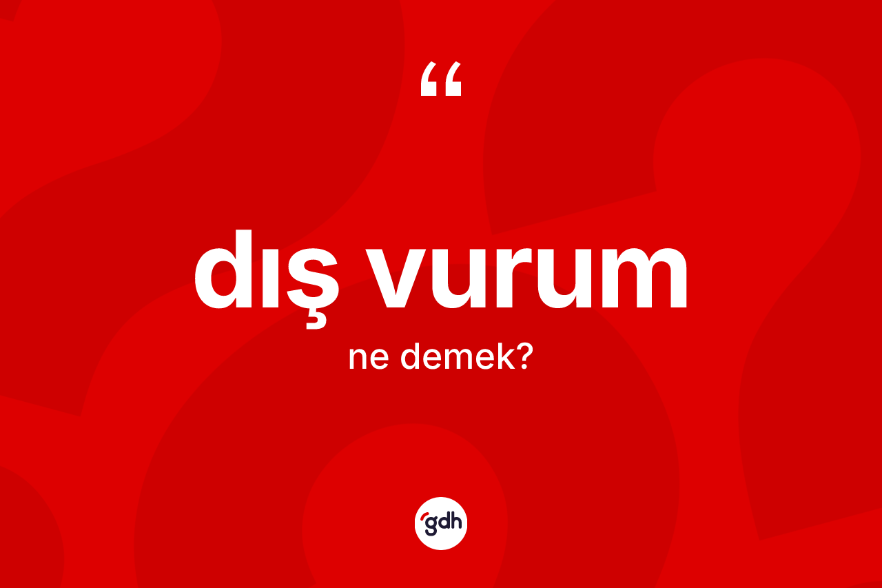Dış vurum kelimesinin tanımı nedir? Dış vurumun sözlükteki anlamı nedir?