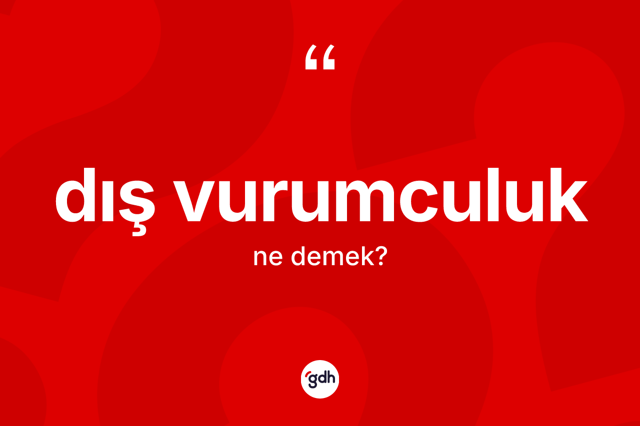 Dış vurumculuk kelimesinin anlamı nedir? Dış vurumculuğun sözlükteki anlamı nedir?