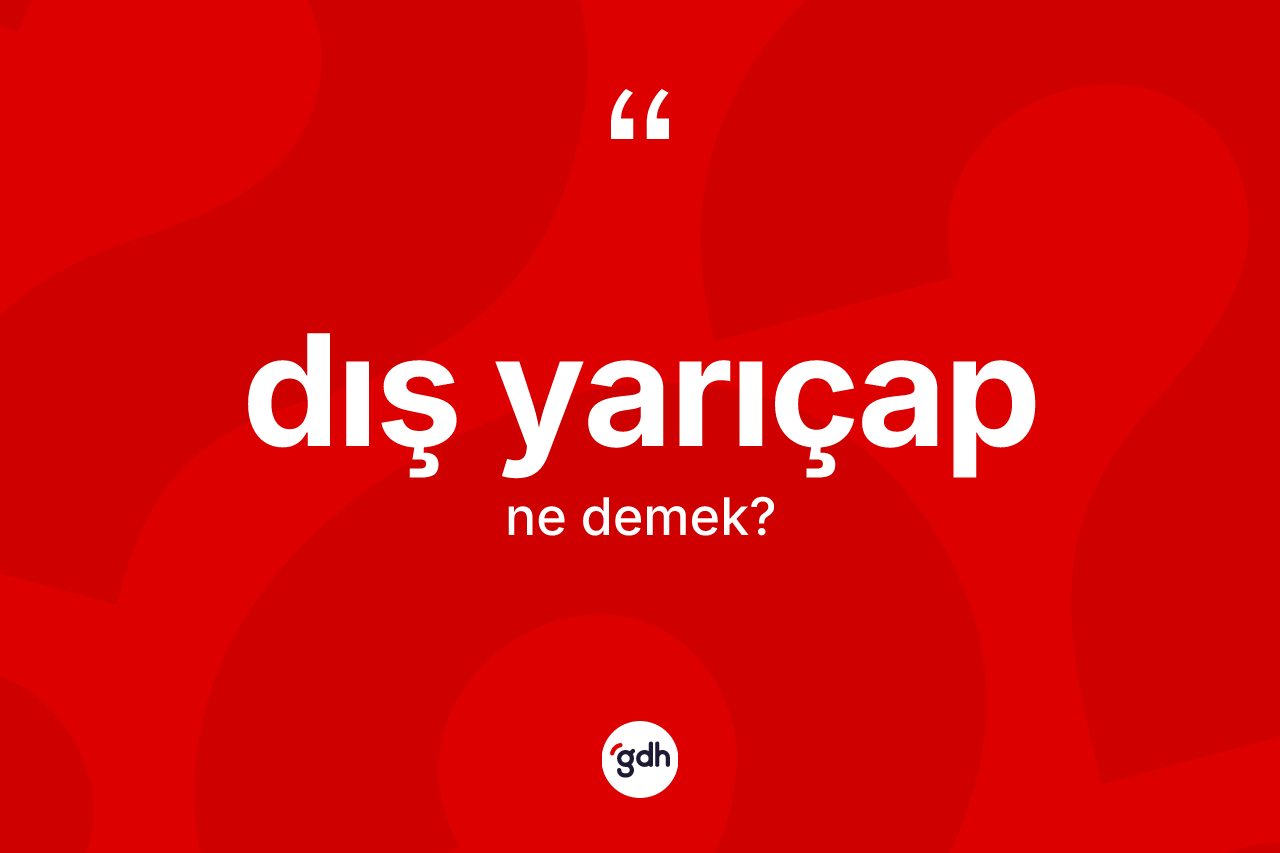 Dış yarıçap kelimesinin tanımı nedir? Dış yarıçabın TDK'ya göre anlamı nedir?