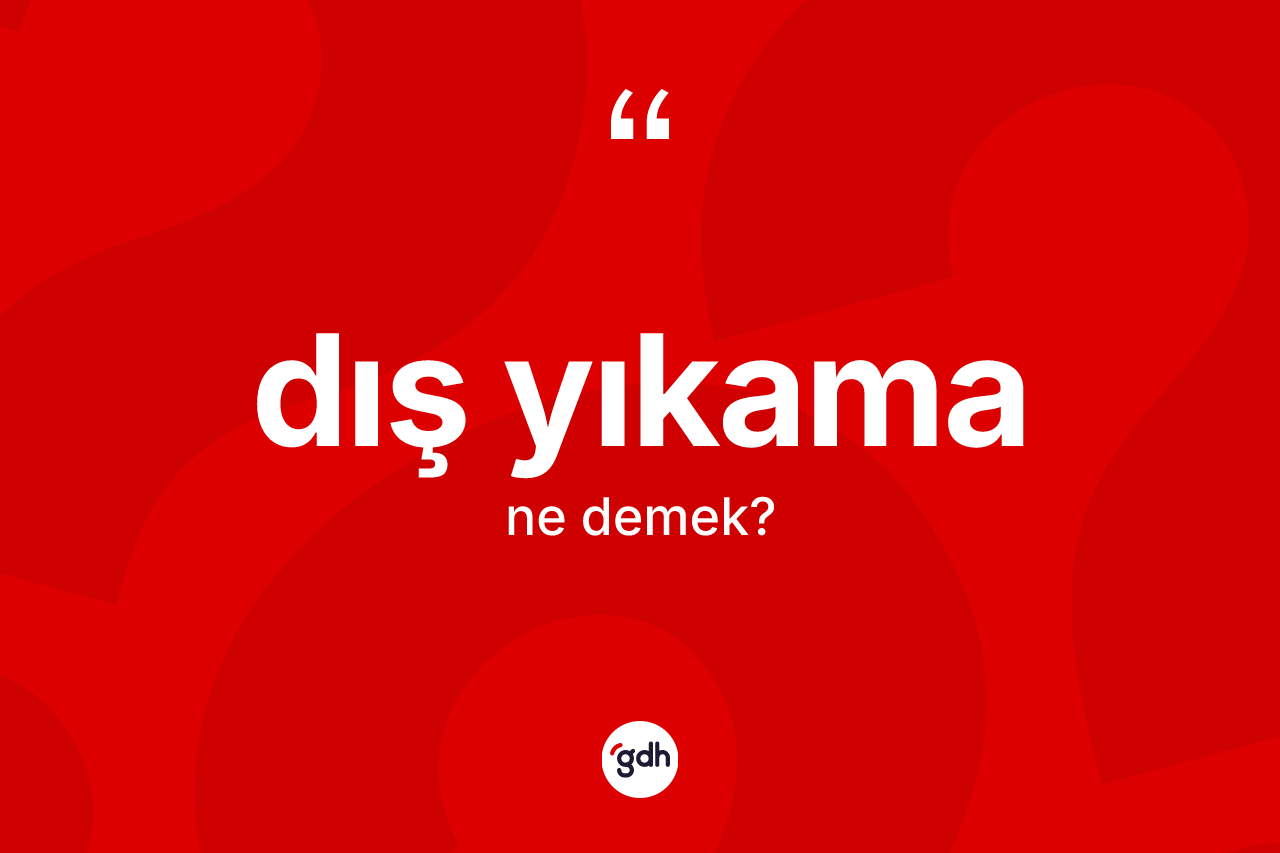 Dış yıkama kelimesi ne demek? Dış yıkama kelimesinin kaç farklı anlamı var?