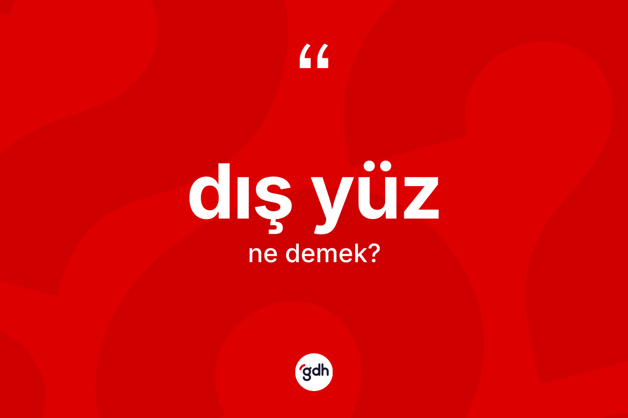 Dış yüz ne anlama gelir? Dış yüzün kısaca tanımı nedir?