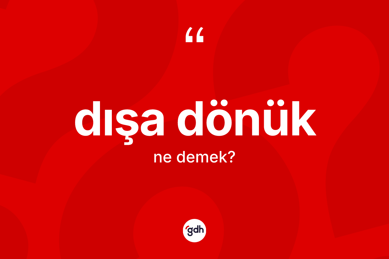 Dışa dönük kelimesinin sözlükteki tanımı nedir?