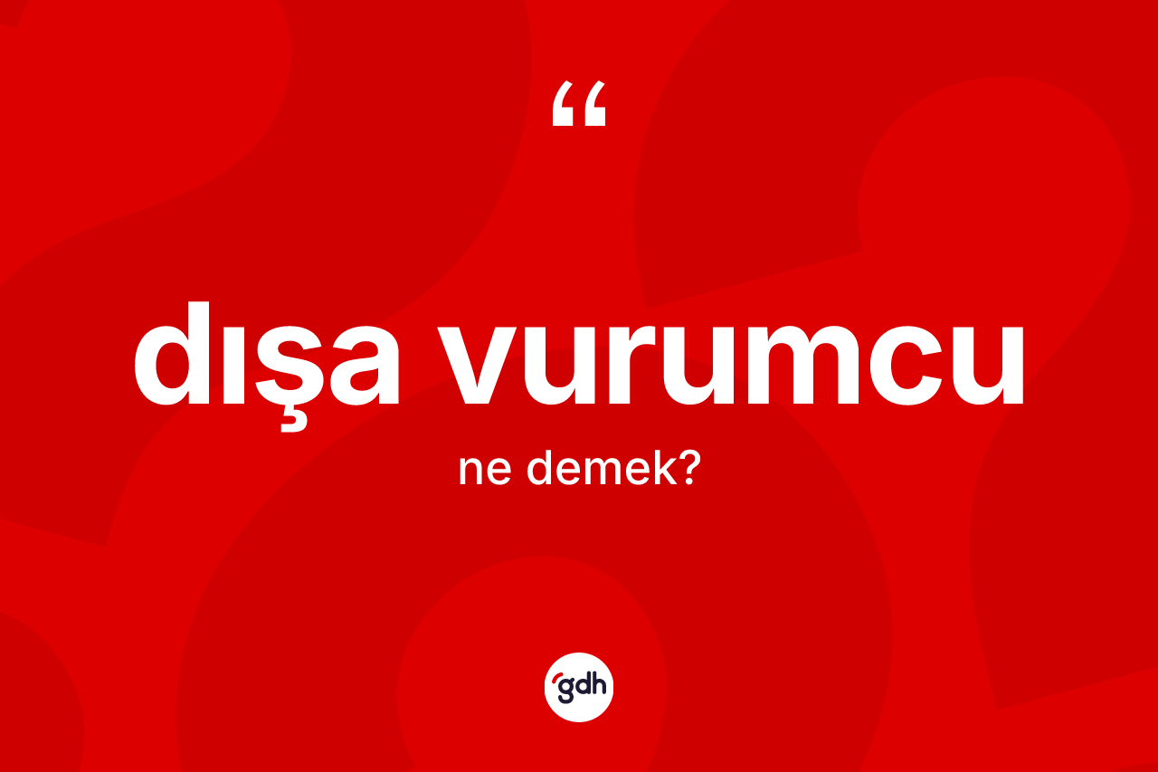 Dışa vurumcu kelimesinin sözlükteki tanımı nedir? Dışa vurumcunun kısaca tanımı nedir?