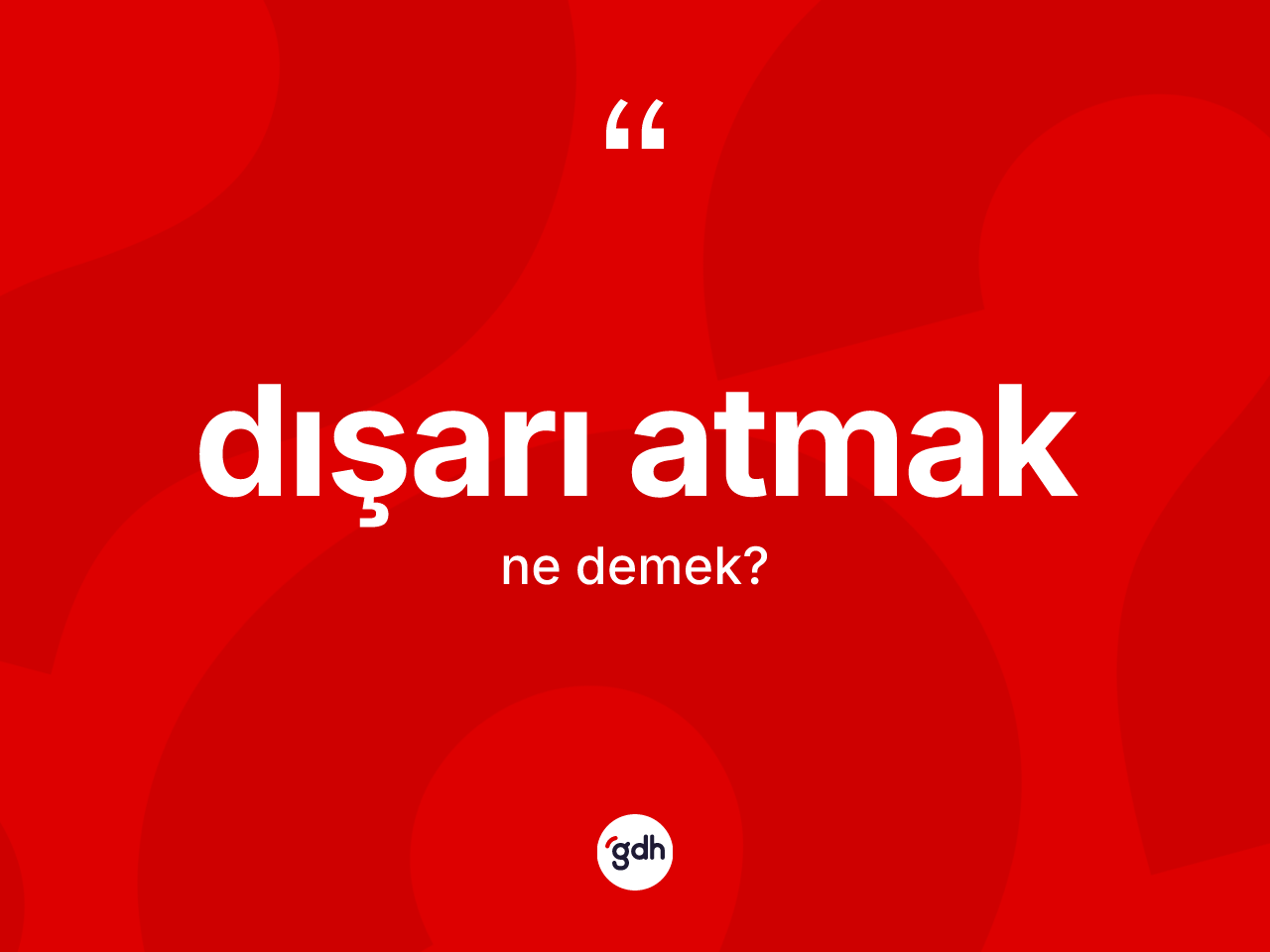 Dışarı atmak ifadesinin kısaca tanımı nedir? Dışarı atmak ifadesi hangi durumlarda kullanılır?