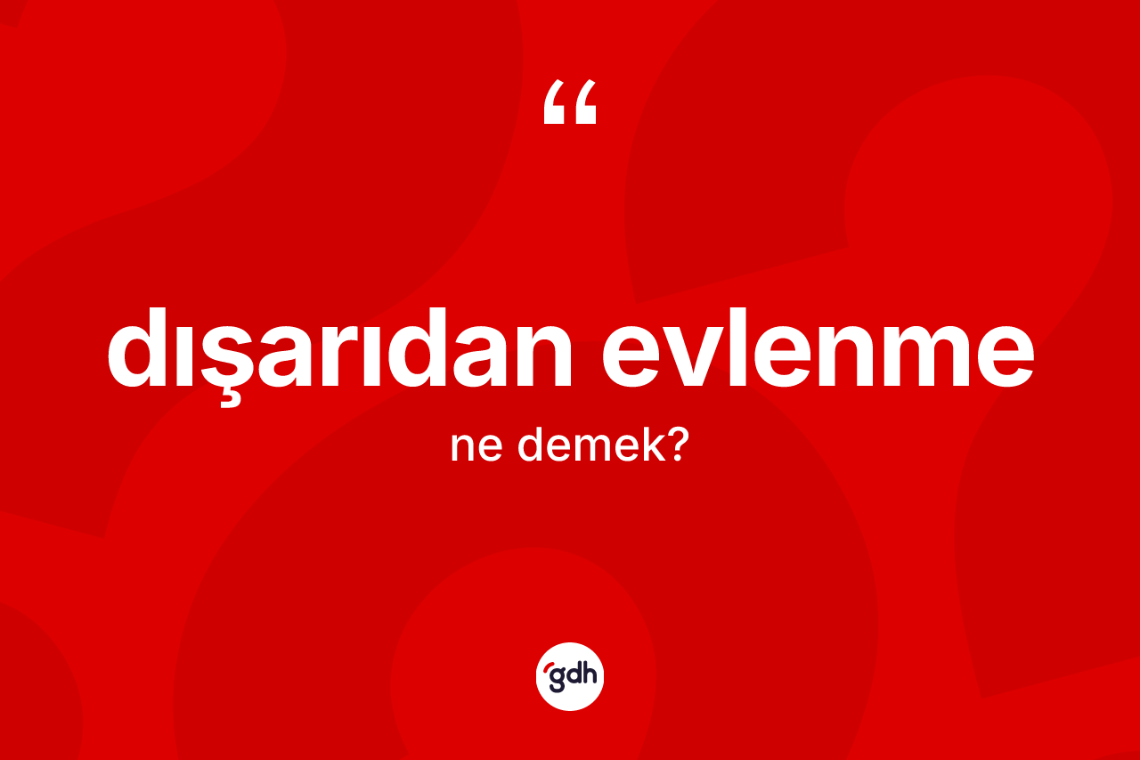Dışarıdan evlenme kelimesinin anlamı nedir?