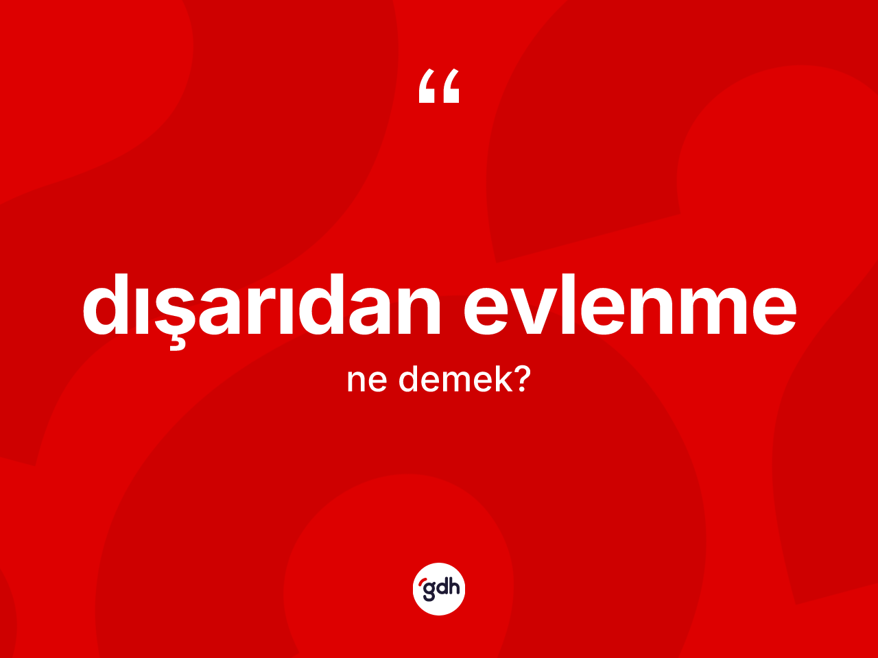 Dışarıdan evlenme kelimesinin anlamı nedir? Dışarıdan evlenmenin sözlükteki anlamı nedir?