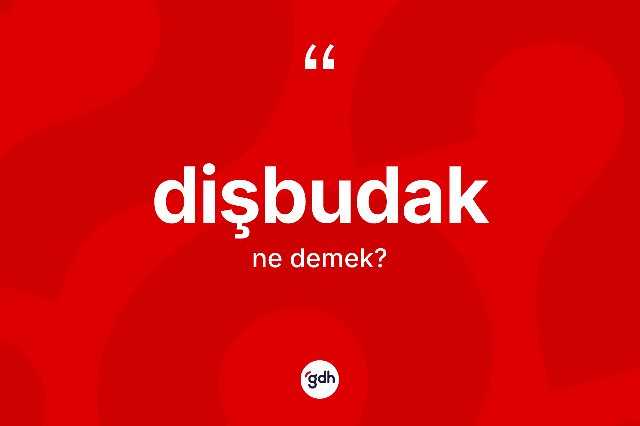 Dişbudak kelimesinin tanımı nedir?