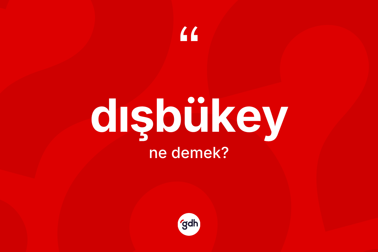 Dışbükey ne anlama gelir?