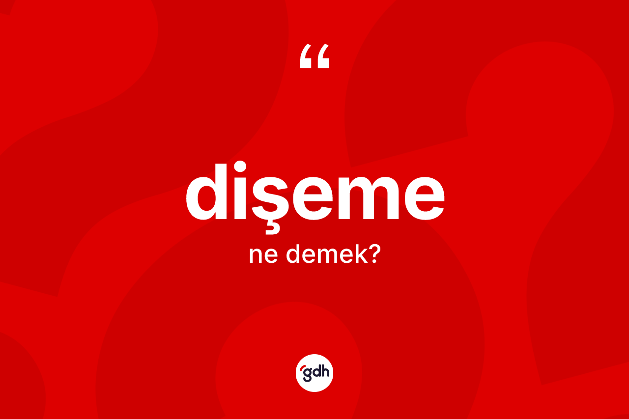 Dişeme kelimesinin anlamı nedir? Dişeme kelimesinin TDK'ya göre açıklaması nedir?