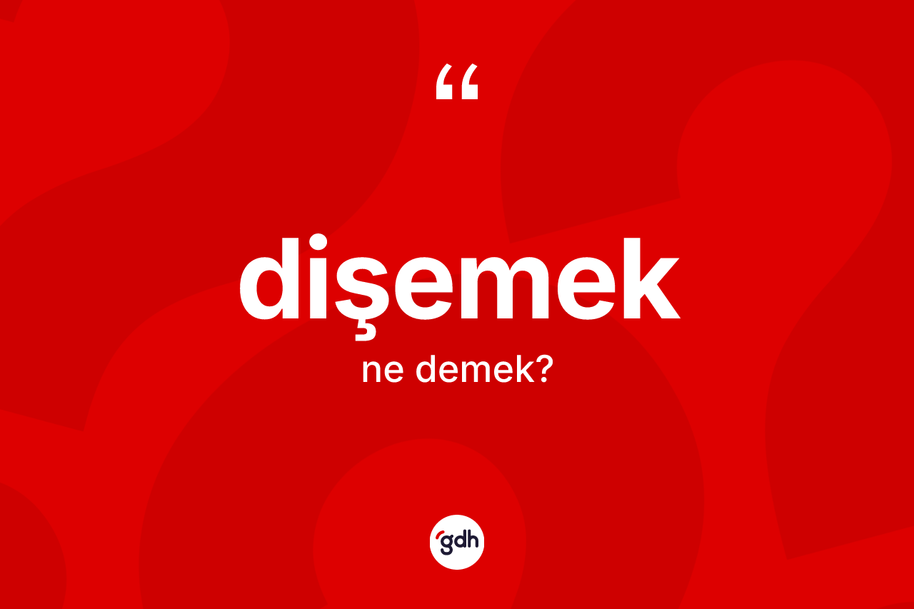 Dişemek kelimesinin anlamı nedir?