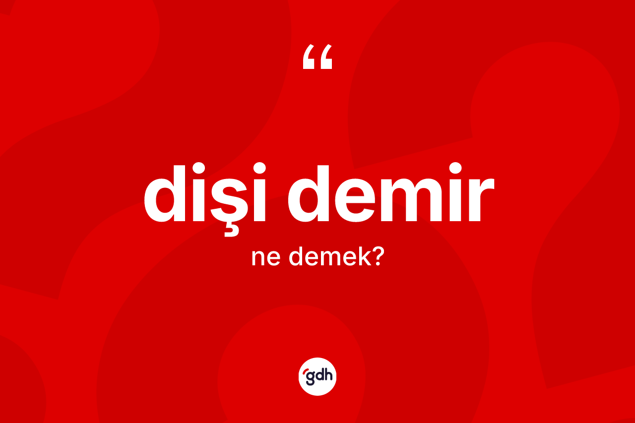 Dişi demir kelimesinin anlamı nedir?