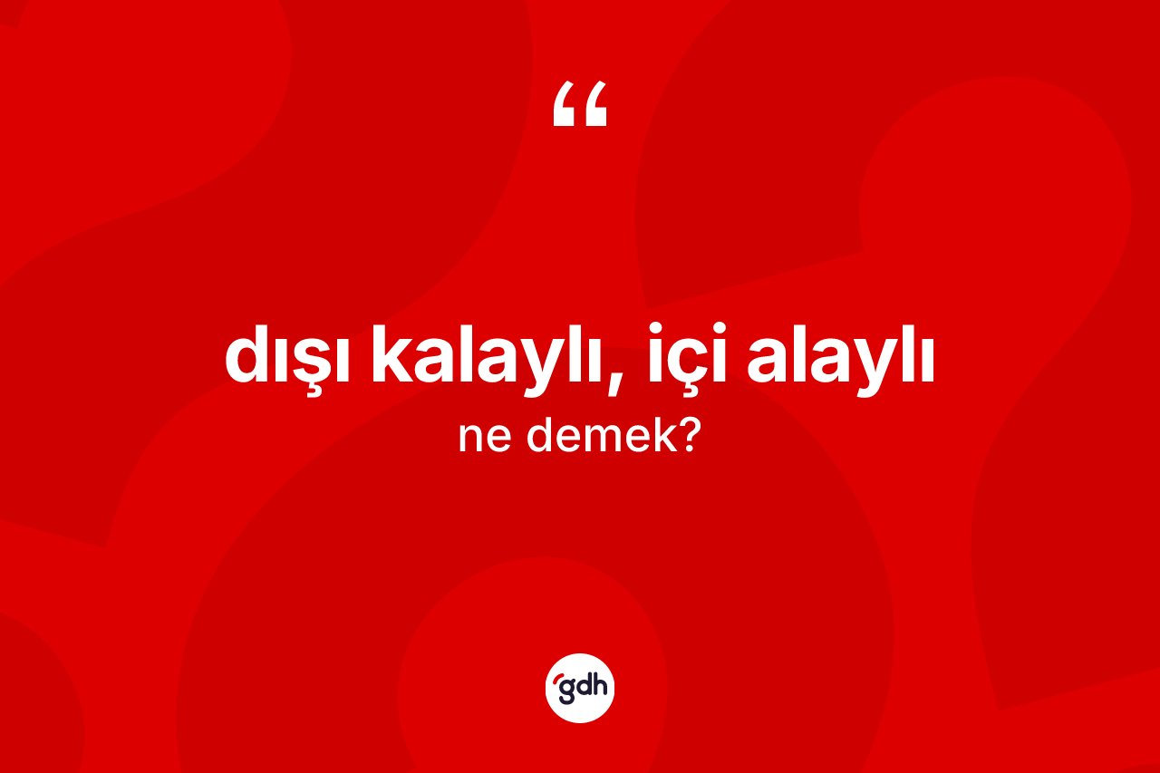 Dışı kalaylı, içi alaylı ne demek?