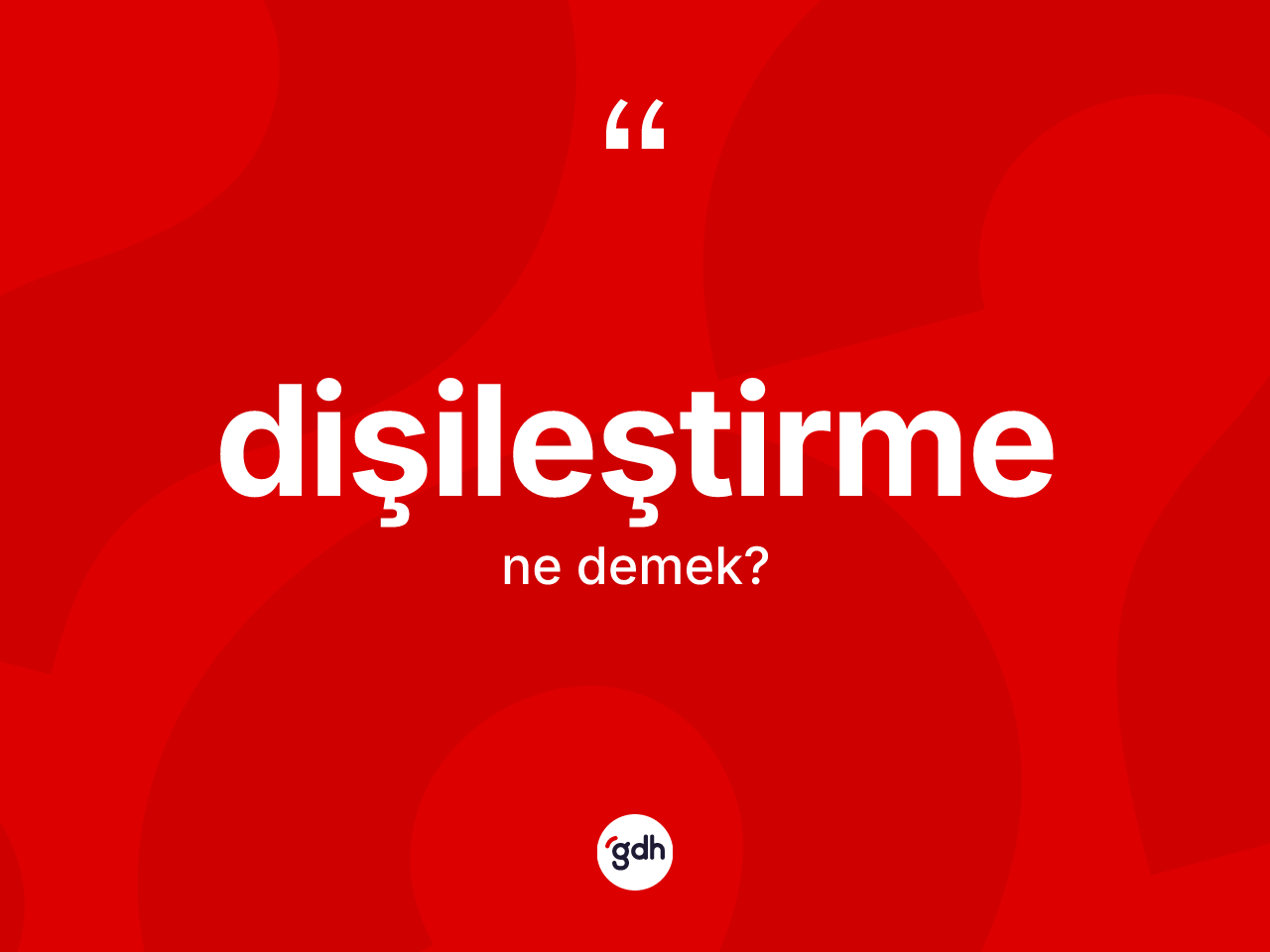 Dişileştirme kelimesinin sözlükteki tanımı nedir? Dişileştirmenin TDK'ya göre anlamı nedir?