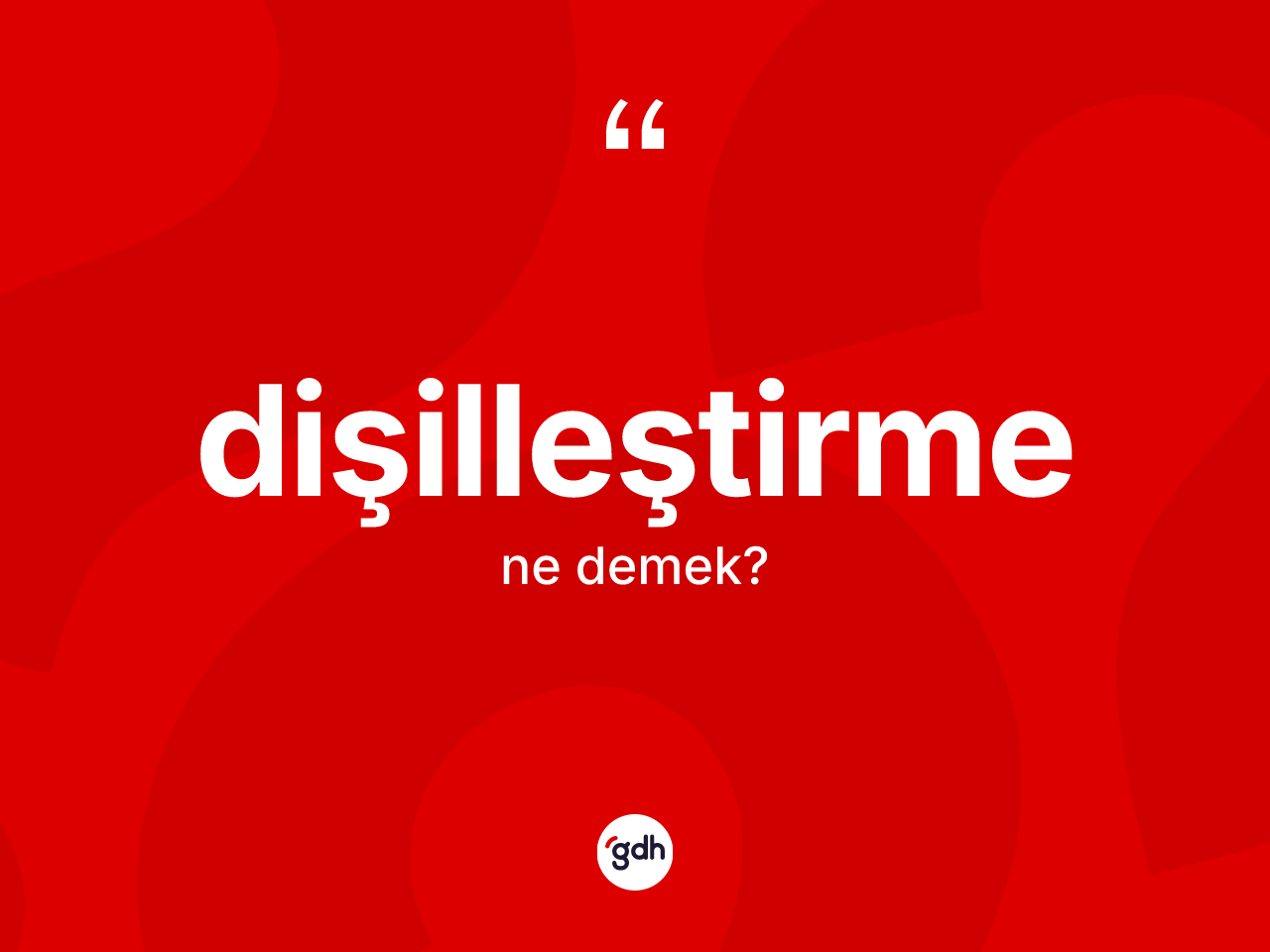 Dişilleştirme kelimesinin sözlükteki tanımı nedir? Dişilleştirmenin kısaca tanımı nedir?