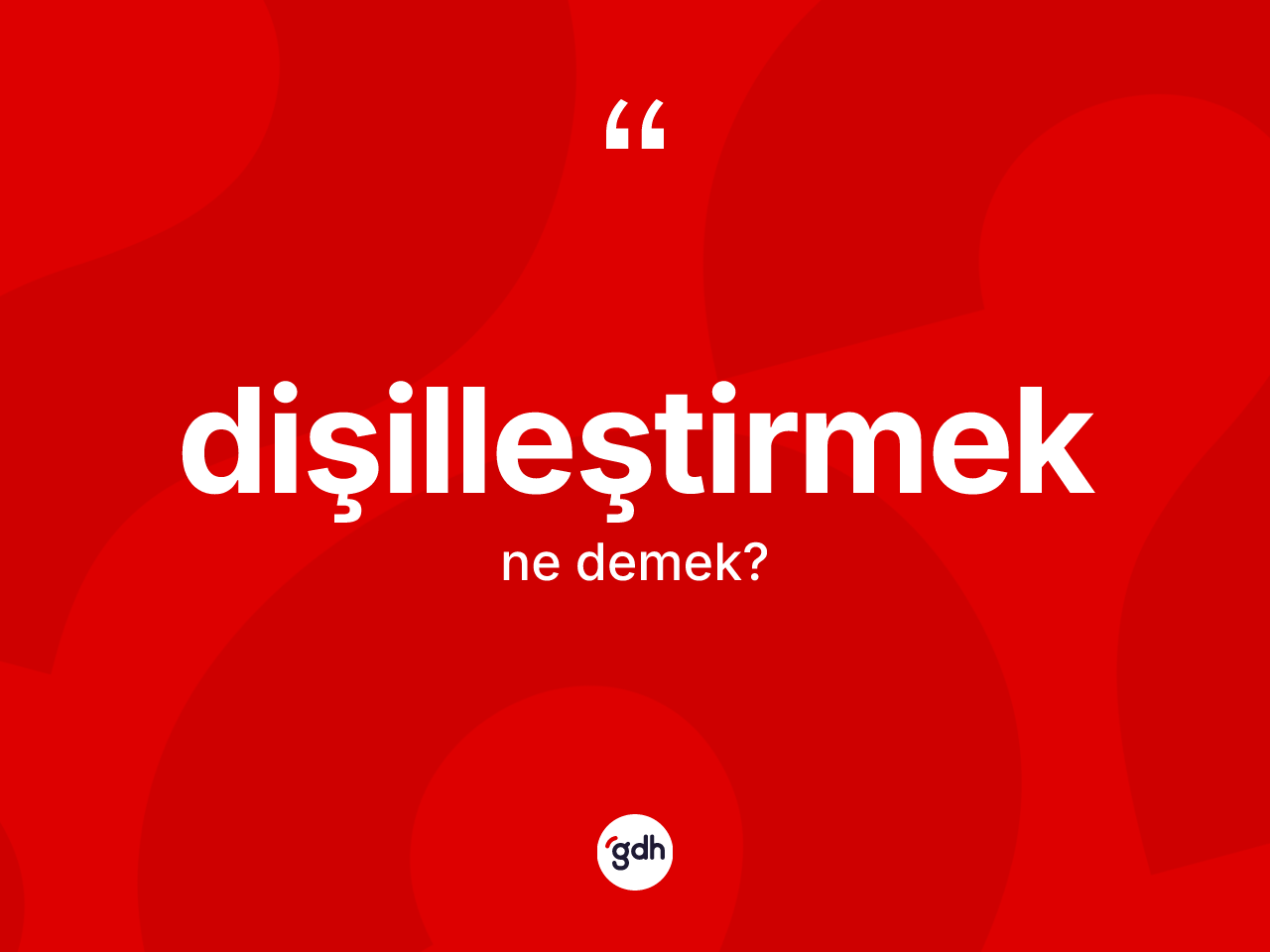 Dişilleştirmek nedir? Dişilleştirmeğin halk arasındaki kullanımı nasıldır?