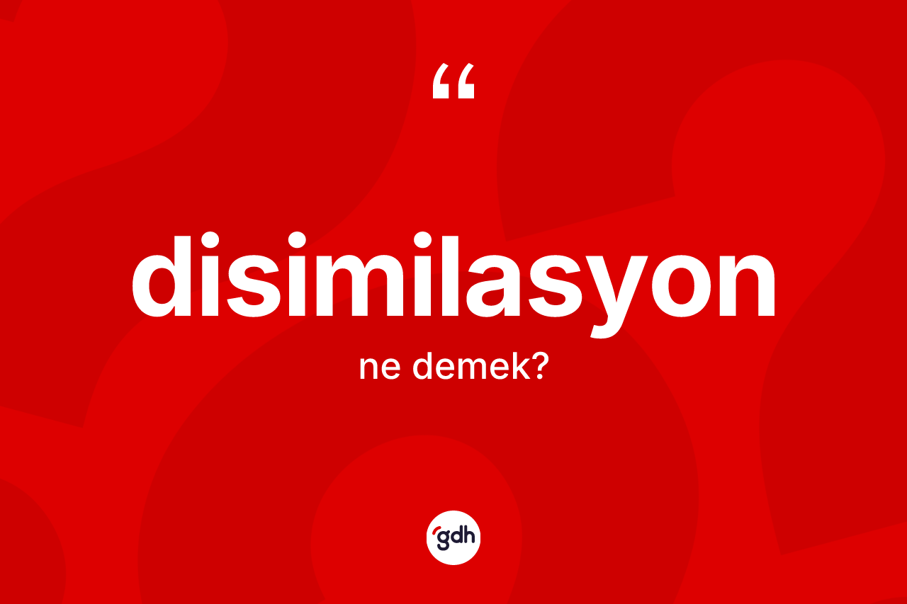 Disimilasyon kelimesinin sözlükteki tanımı nedir?