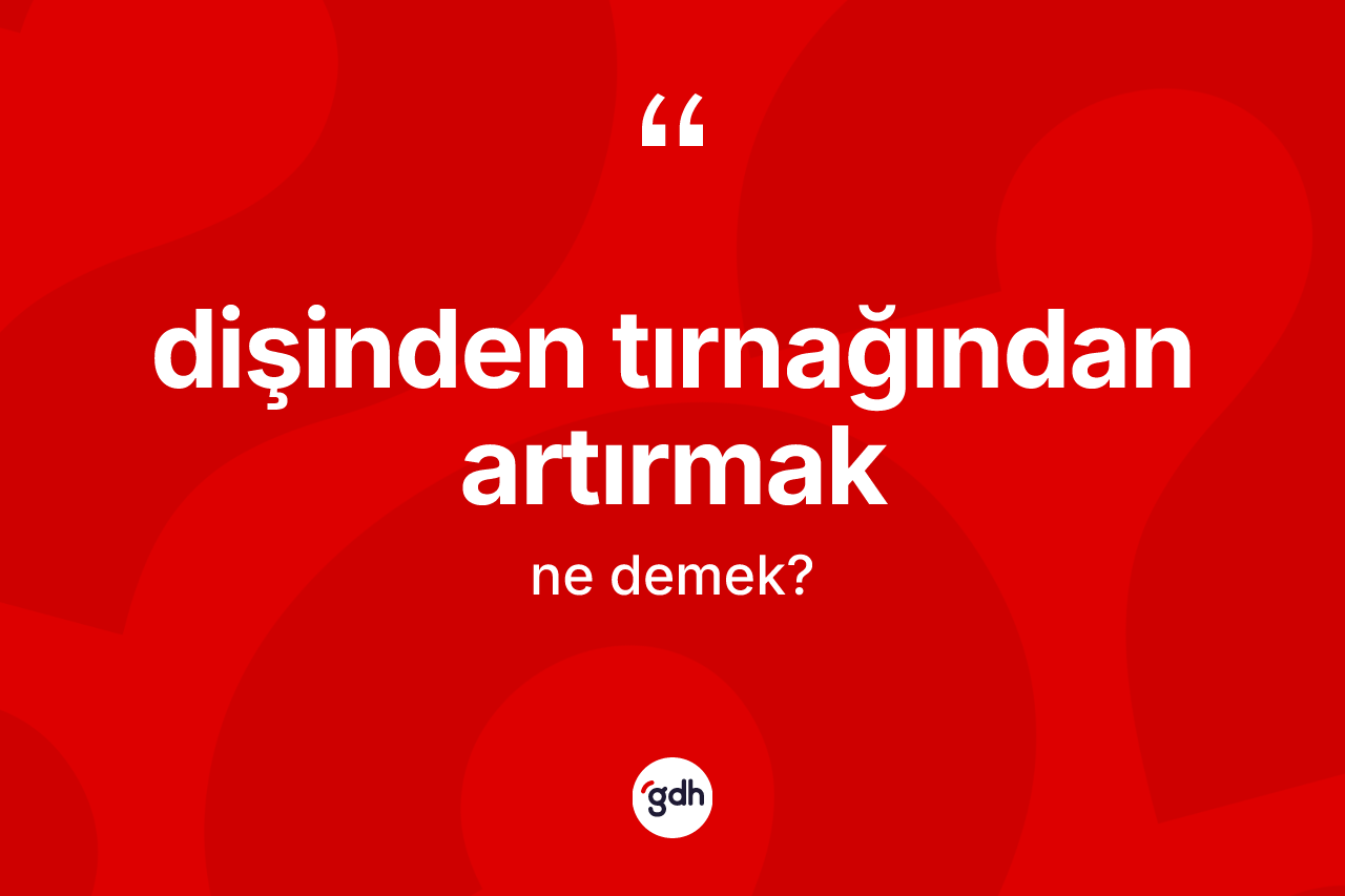 Dişinden tırnağından artırmak nedir?