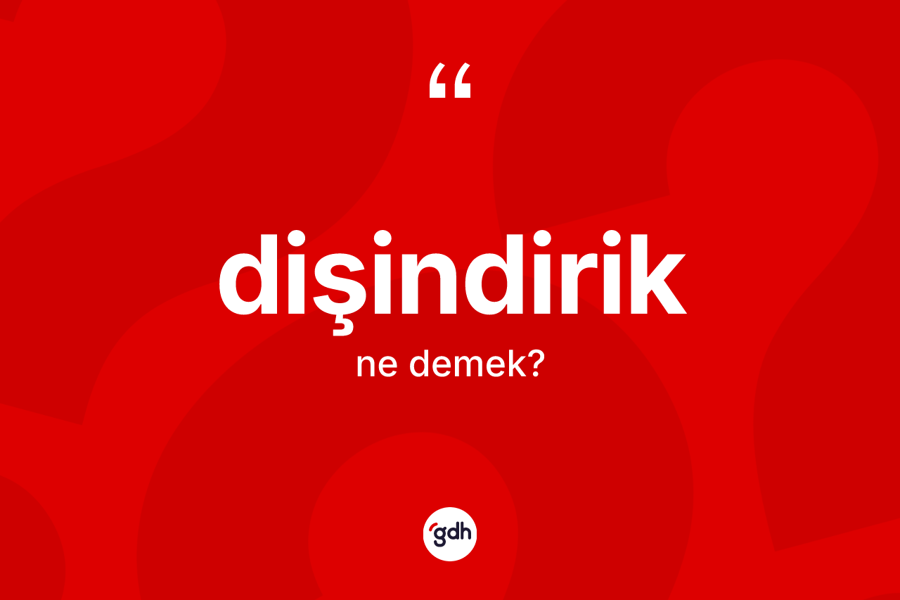Dişindirik kelimesinin sözlükteki tanımı nedir? Dişindiriğin TDK'ya göre anlamı nedir?