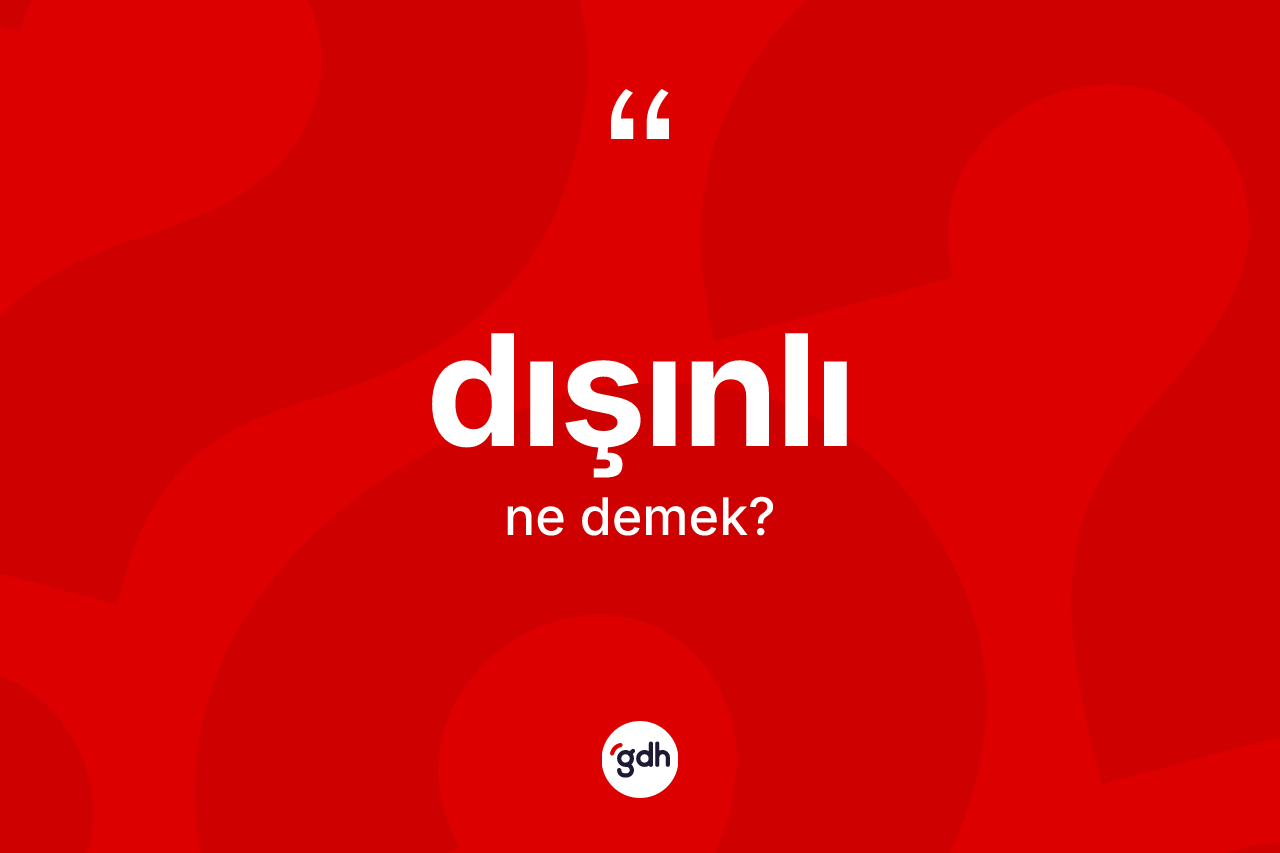 Dışınlı kelimesinin sözlükteki tanımı nedir? Dışınlının TDK'ya göre anlamı nedir?