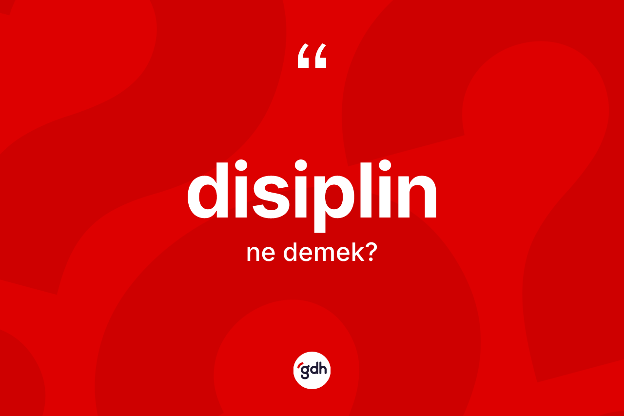 Disiplin kelimesinin tanımı nedir? Disiplin kelimesinin özellikleri nelerdir?