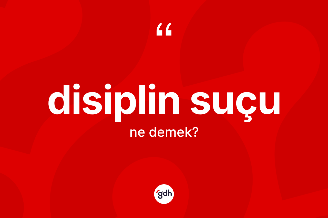 Disiplin suçu kelimesinin tanımı nedir? Disiplin suçunun TDK'ya göre anlamı nedir?