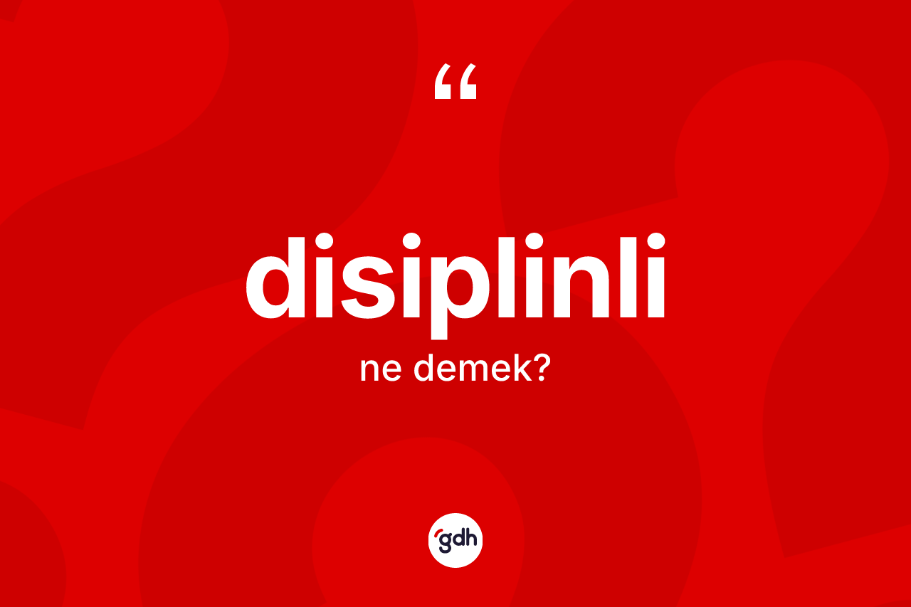 Disiplinli kelimesinin tanımı nedir? Disiplinlinin sözlükteki anlamı nedir?
