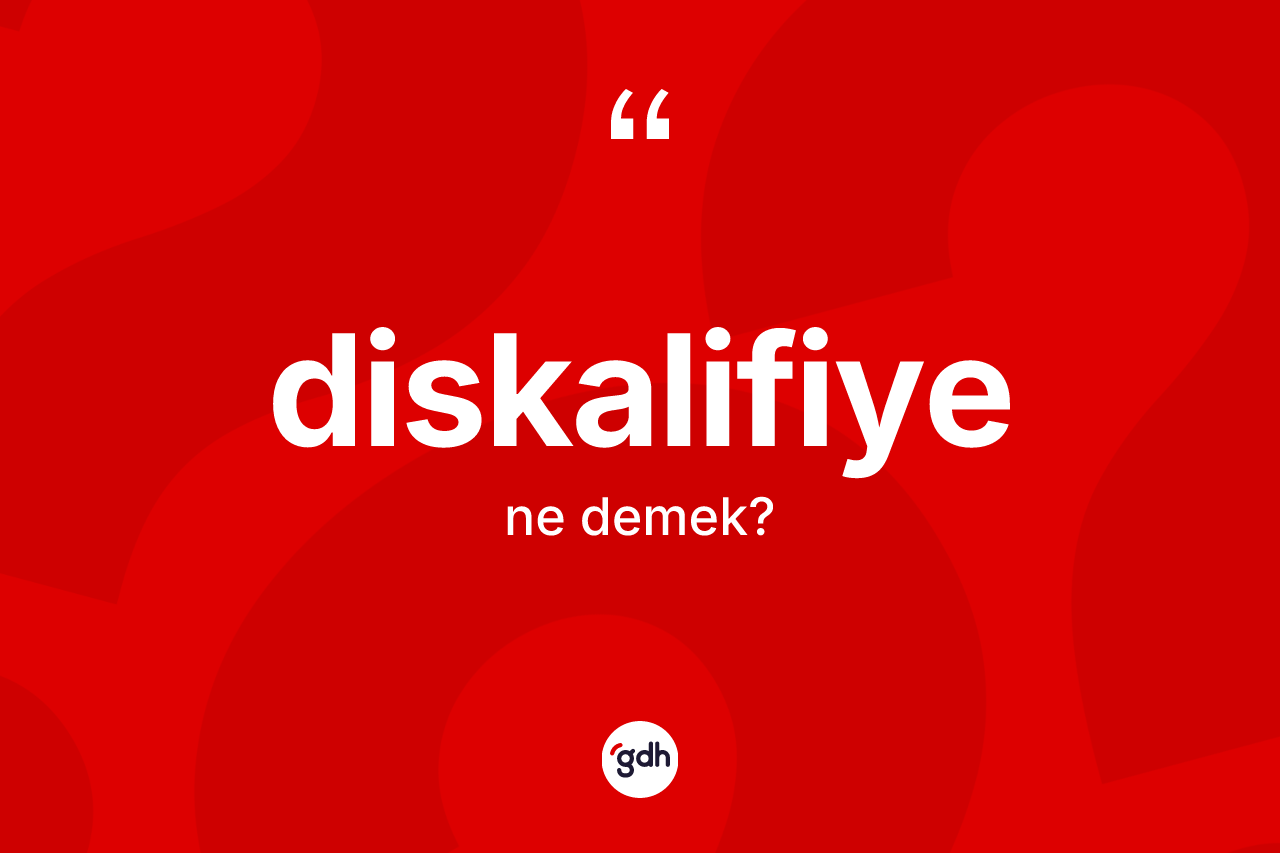 Diskalifiye kelimesi ne anlama gelir? Diskalifiyenin TDK'ya göre anlamı nedir?