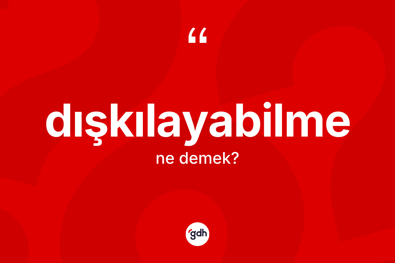 Dışkılayabilme kelimesinin tanımı nedir? Dışkılayabilme kelimesinin özellikleri nelerdir?