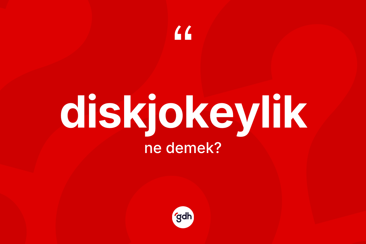 Diskjokeylik kelimesinin sözlükteki tanımı nedir? Diskjokeyliğin sözlükteki anlamı nedir?