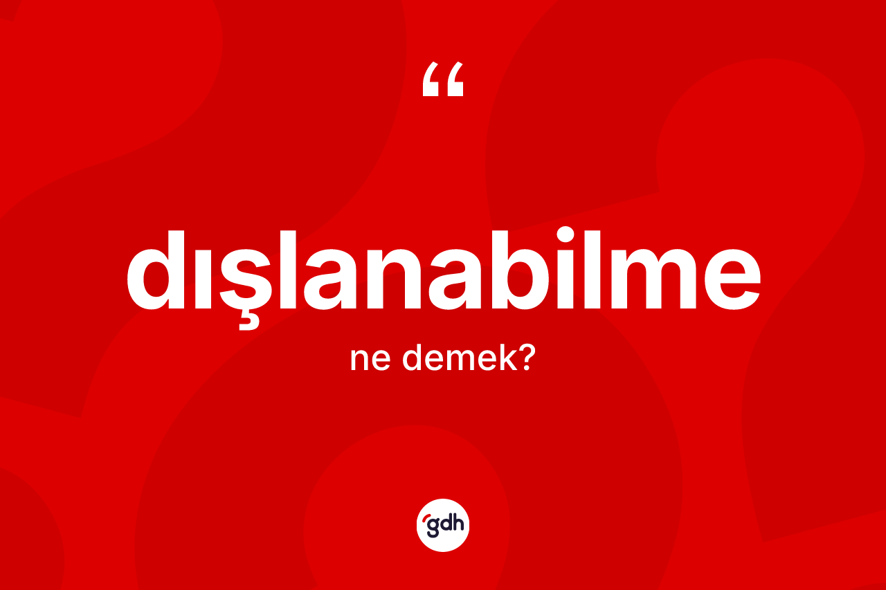 Dışlanabilme kelimesinin anlamı nedir?